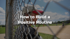 Picture of a baseball player leaning on a fence at a baseball field. Text reads, "How to Build a Positive Routine."